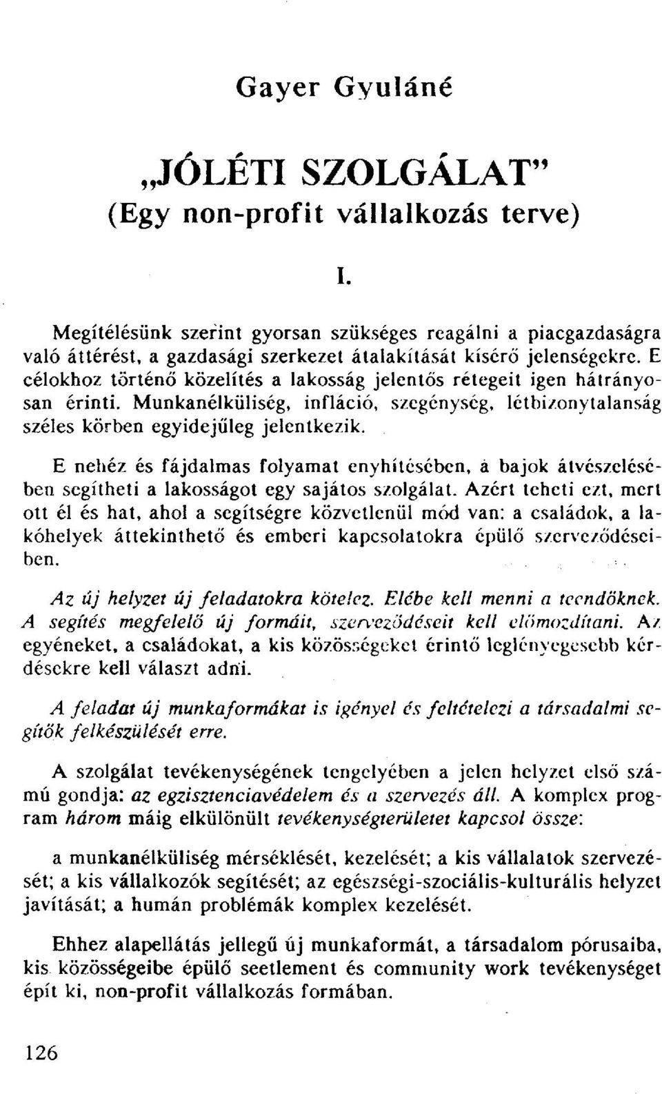 E célokhoz történő közelítés a lakosság jelentős rétegeit igen hátrányosan érinti. Munkanélküliség, infláció, szegénység, létbizonytalanság széles körben egyidejűleg jelentkezik.