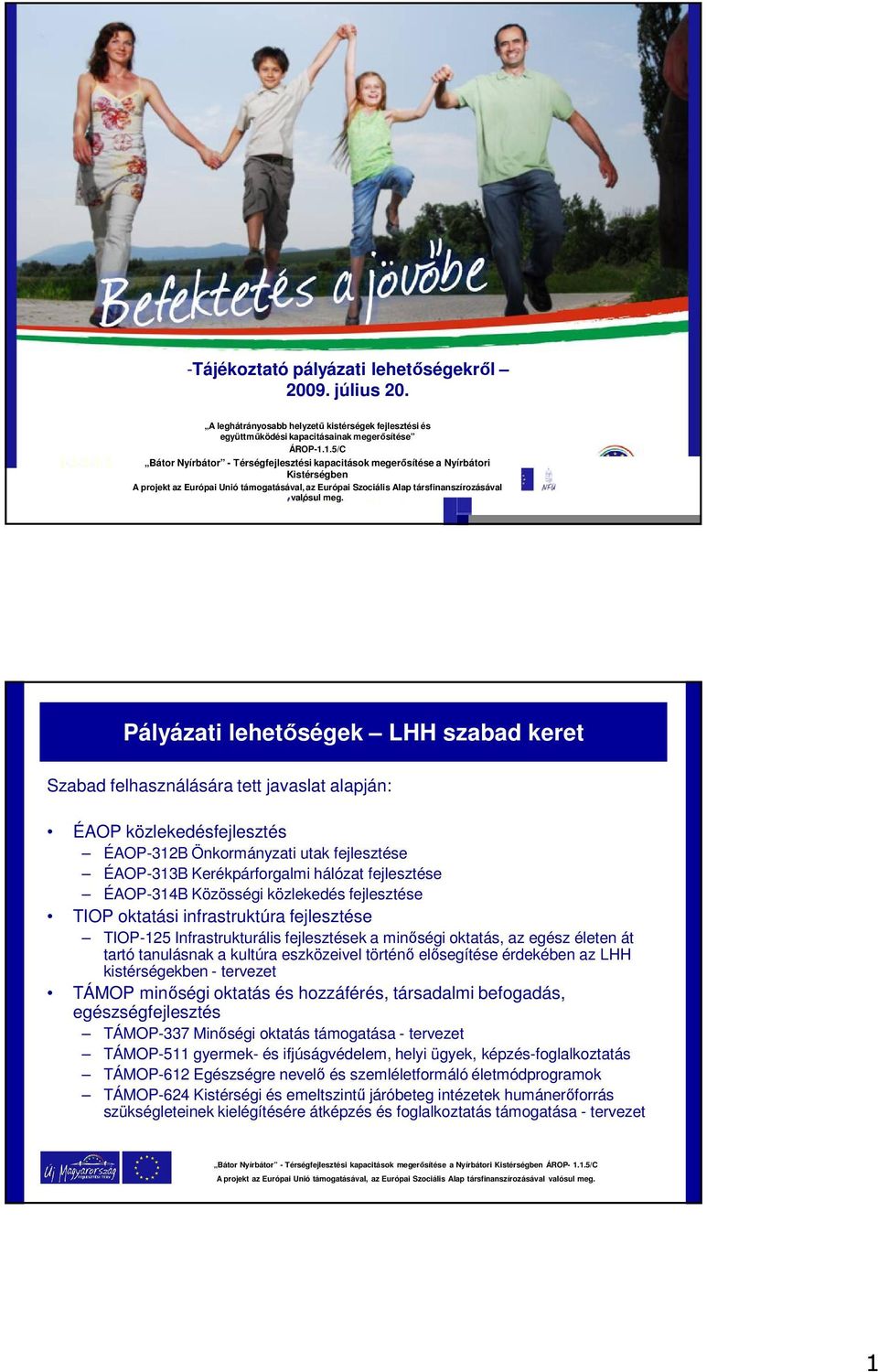 Pályázati lehetőségek LHH szabad keret Szabad felhasználására tett javaslat alapján: ÉAOP közlekedésfejlesztés ÉAOP-312B Önkormányzati utak fejlesztése ÉAOP-313B Kerékpárforgalmi hálózat fejlesztése