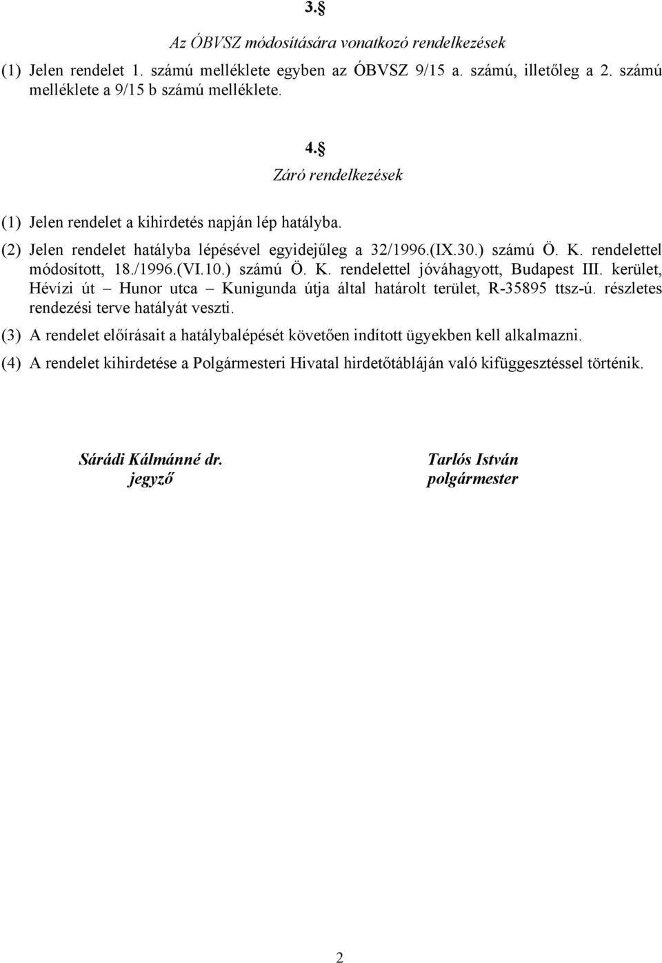 ) számú Ö. K. rendelettel jóváhagyott, Budapest III. kerület, Hévízi út Hunor utca Kunigunda útja által határolt terület, R-35895 ttsz-ú. részletes rendezési terve hatályát veszti.