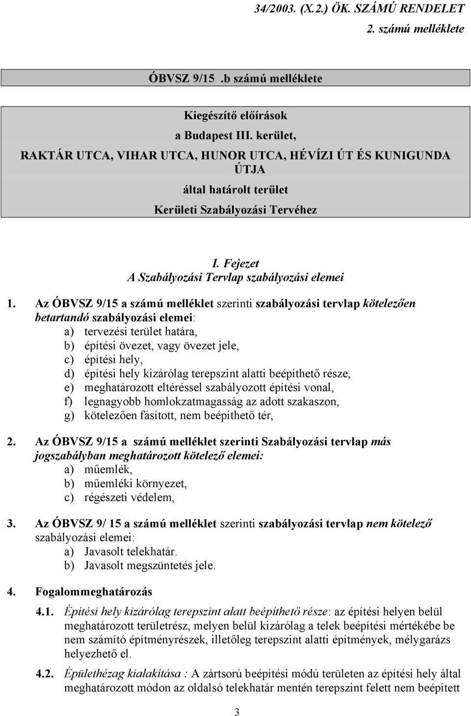 Az ÓBVSZ 9/15 a számú melléklet szerinti szabályozási tervlap kötelezően betartandó szabályozási elemei: a) tervezési terület határa, b) építési övezet, vagy övezet jele, c) építési hely, d) építési