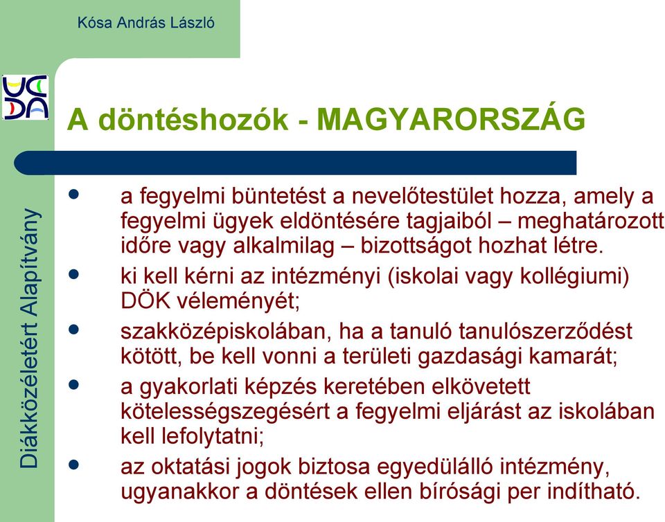 ki kell kérni az intézményi (iskolai vagy kollégiumi) DÖK véleményét; szakközépiskolában, ha a tanuló tanulószerződést kötött, be kell vonni