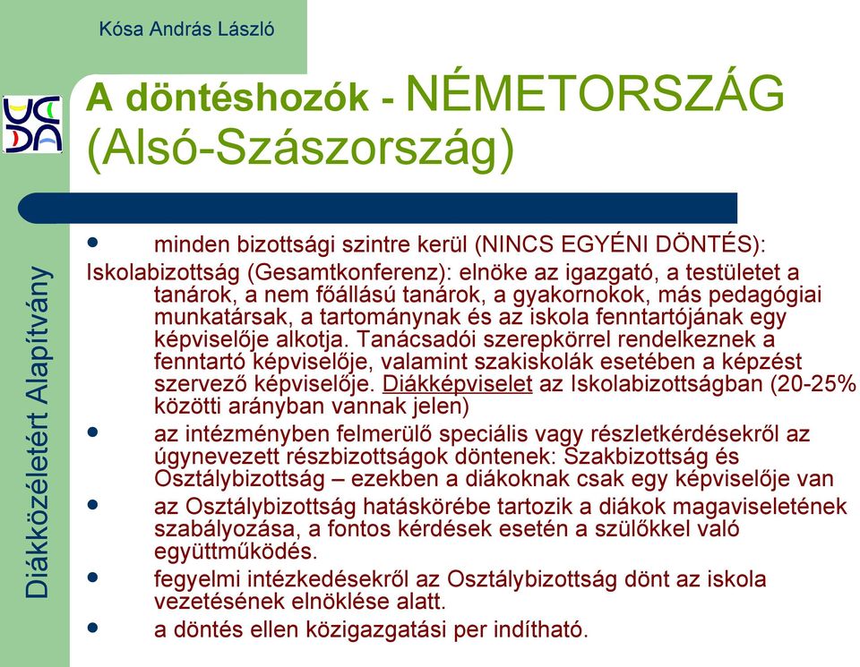 Tanácsadói szerepkörrel rendelkeznek a fenntartó képviselője, valamint szakiskolák esetében a képzést szervező képviselője.