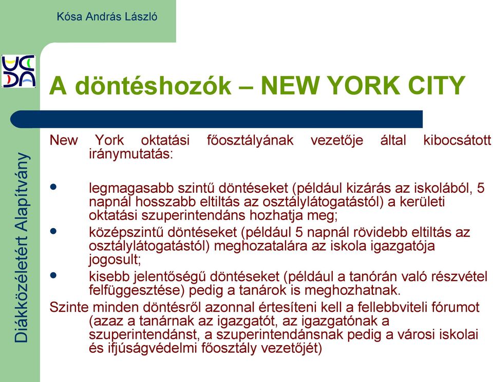 az iskola igazgatója jogosult; kisebb jelentőségű döntéseket (például a tanórán való részvétel felfüggesztése) pedig a tanárok is meghozhatnak.