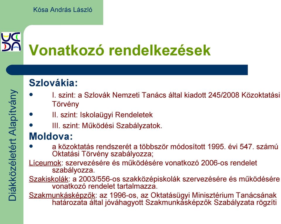 számú Oktatási Törvény szabályozza; Líceumok: szervezésére és működésére vonatkozó 2006-os rendelet szabályozza.