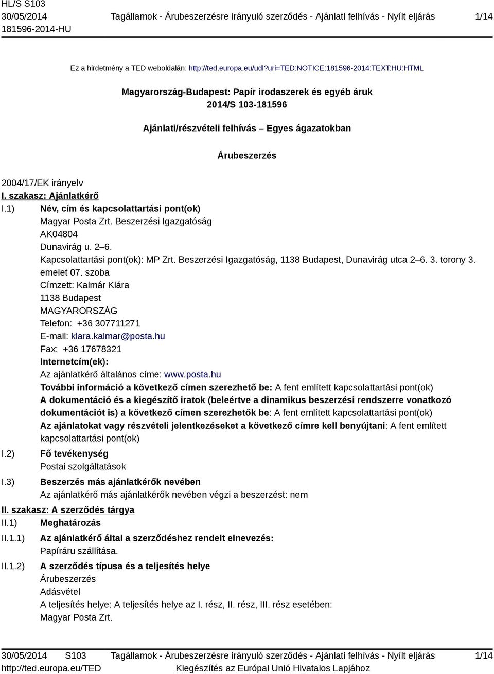 szakasz: Ajánlatkérő I.1) Név, cím és kapcsolattartási pont(ok) Magyar Posta Zrt. Beszerzési Igazgatóság AK04804 Dunavirág u. 2 6. Kapcsolattartási pont(ok): MP Zrt.