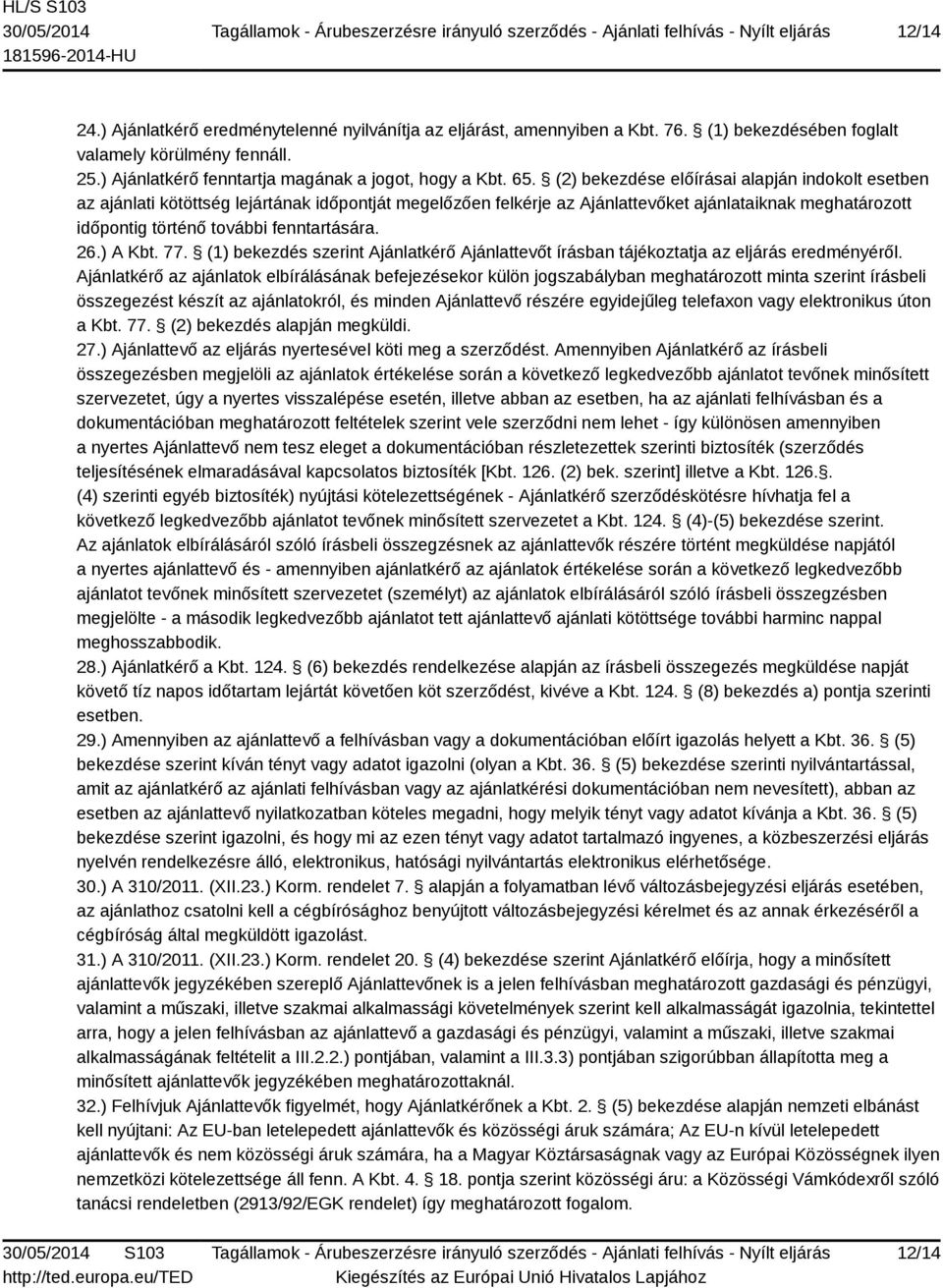 26.) A Kbt. 77. (1) bekezdés szerint Ajánlatkérő Ajánlattevőt írásban tájékoztatja az eljárás eredményéről.