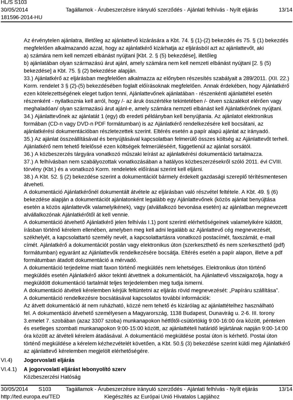 (5) bekezdése], illetőleg b) ajánlatában olyan származású árut ajánl, amely számára nem kell nemzeti elbánást nyújtani [2. (5) bekezdése] a Kbt. 75. (2) bekezdése alapján. 33.