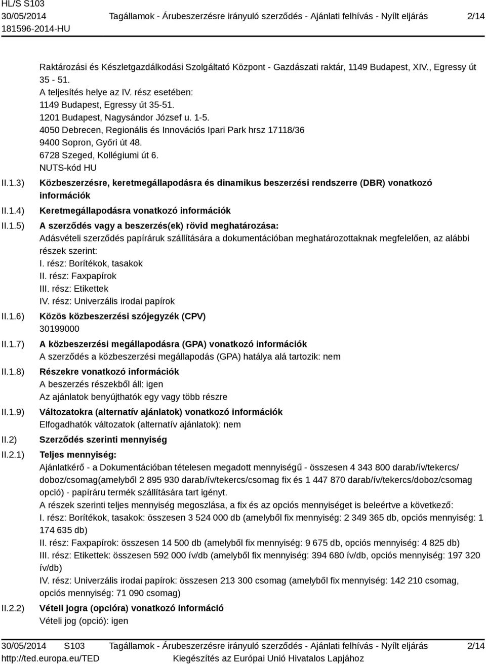 4050 Debrecen, Regionális és Innovációs Ipari Park hrsz 17118/36 9400 Sopron, Győri út 48. 6728 Szeged, Kollégiumi út 6.