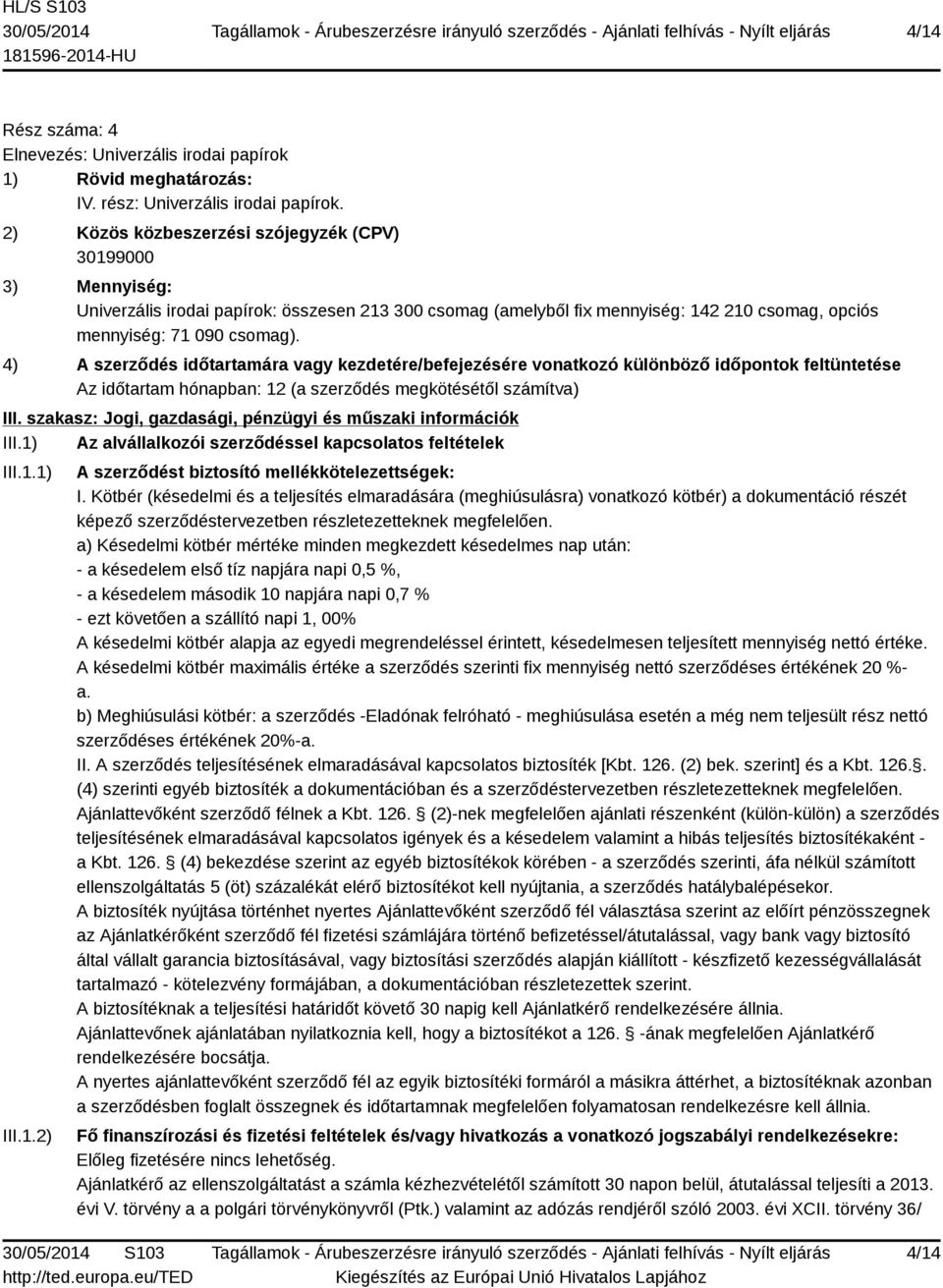 4) A szerződés időtartamára vagy kezdetére/befejezésére vonatkozó különböző időpontok feltüntetése Az időtartam hónapban: 12 (a szerződés megkötésétől számítva) III.