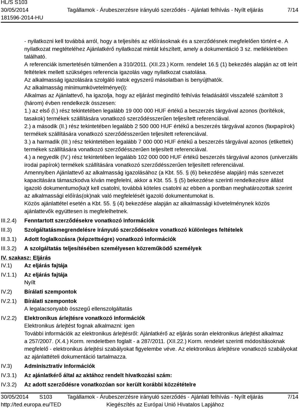 (1) bekezdés alapján az ott leírt feltételek mellett szükséges referencia igazolás vagy nyilatkozat csatolása. Az alkalmasság igazolására szolgáló iratok egyszerű másolatban is benyújthatók.