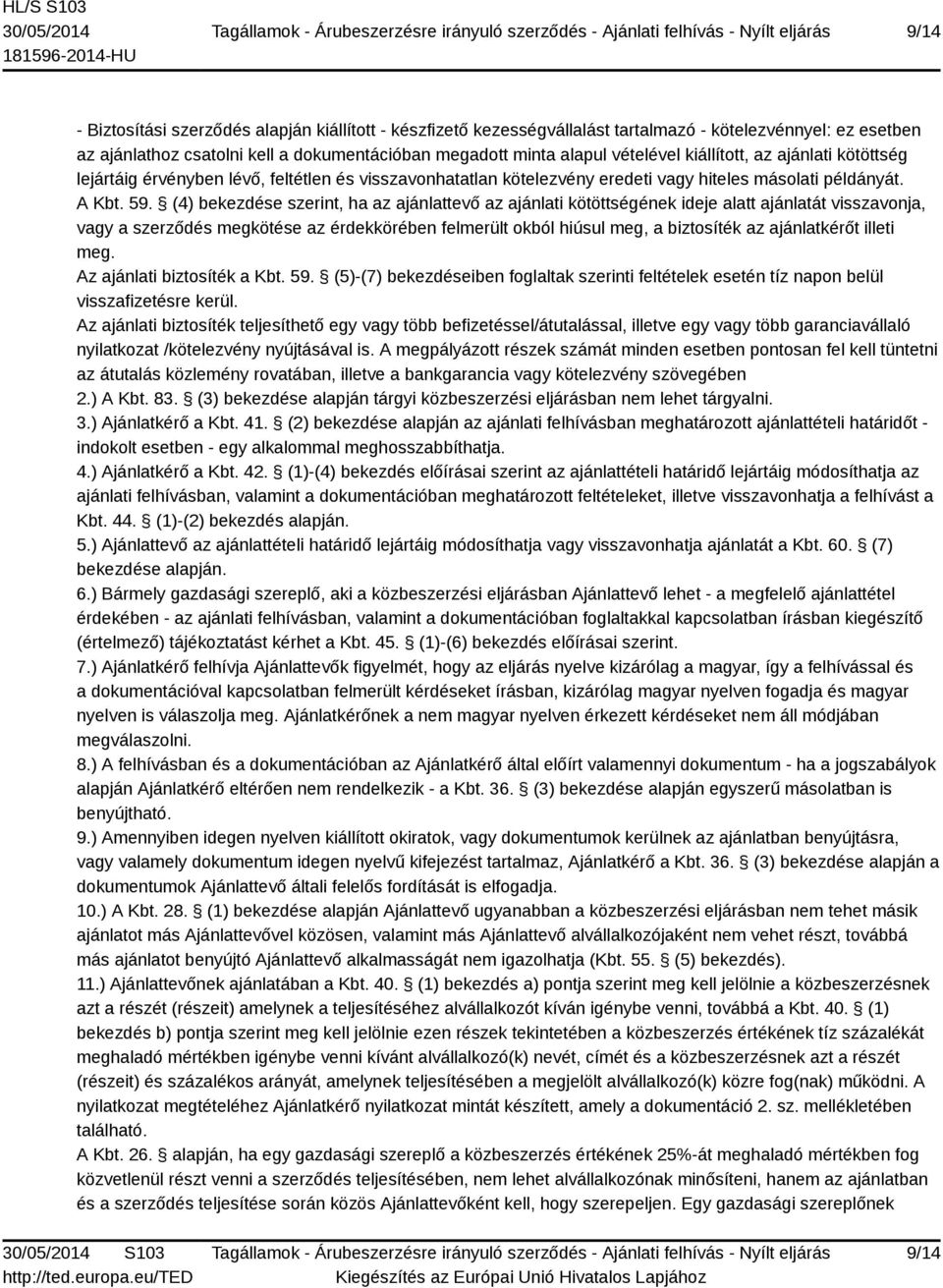 (4) bekezdése szerint, ha az ajánlattevő az ajánlati kötöttségének ideje alatt ajánlatát visszavonja, vagy a szerződés megkötése az érdekkörében felmerült okból hiúsul meg, a biztosíték az