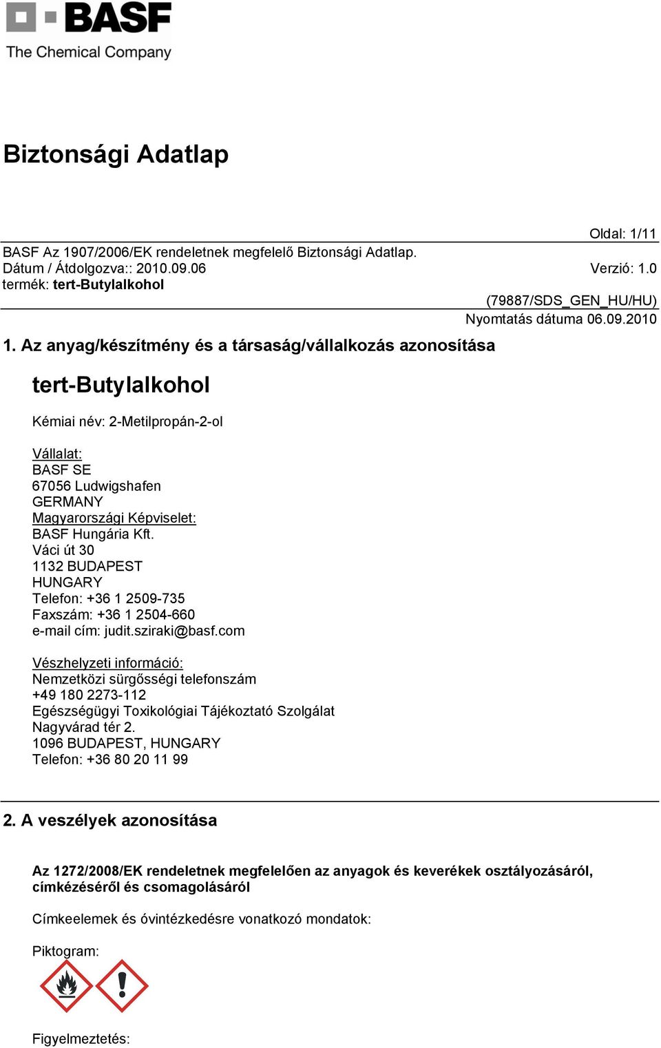 Hungária Kft. Váci út 30 1132 BUDAPEST HUNGARY Telefon: +36 1 2509-735 Faxszám: +36 1 2504-660 e-mail cím: judit.sziraki@basf.