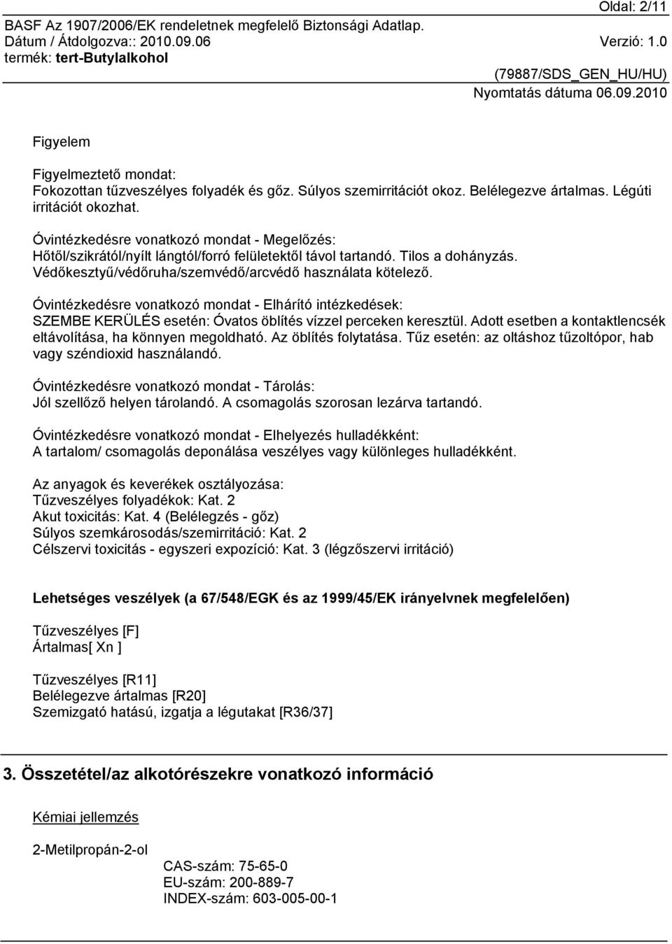 Óvintézkedésre vonatkozó mondat - Elhárító intézkedések: SZEMBE KERÜLÉS esetén: Óvatos öblítés vízzel perceken keresztül. Adott esetben a kontaktlencsék eltávolítása, ha könnyen megoldható.