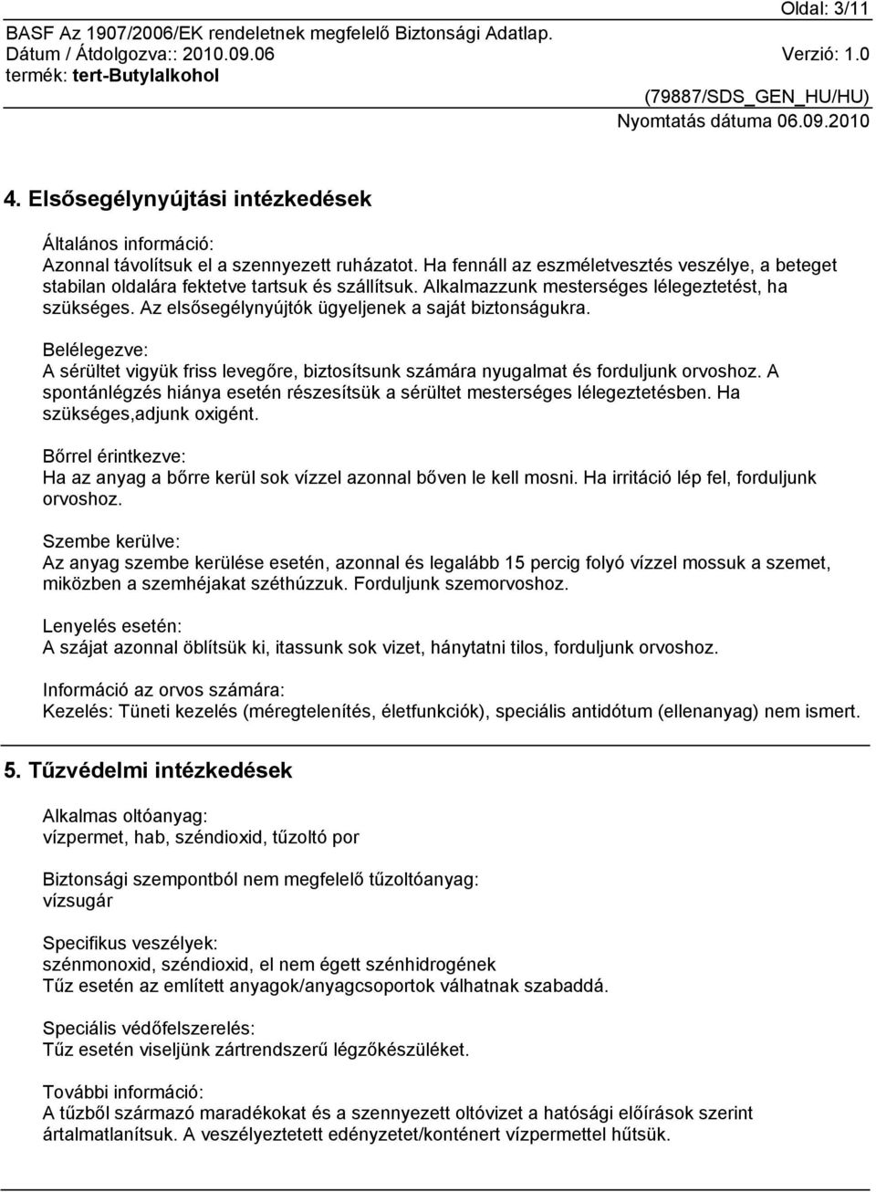 Az elsősegélynyújtók ügyeljenek a saját biztonságukra. Belélegezve: A sérültet vigyük friss levegőre, biztosítsunk számára nyugalmat és forduljunk orvoshoz.