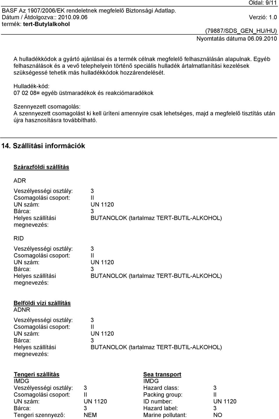 Hulladék-kód: 07 02 08 egyéb üstmaradékok és reakciómaradékok Szennyezett csomagolás: A szennyezett csomagolást ki kell üríteni amennyire csak lehetséges, majd a megfelelő tisztítás után újra