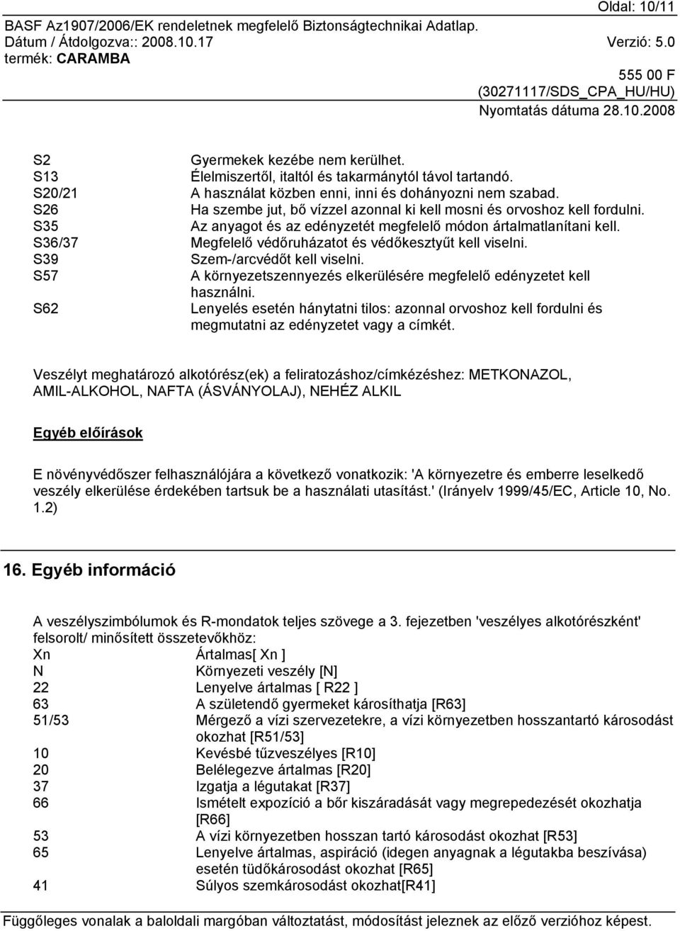 S36/37 Megfelelő védőruházatot és védőkesztyűt kell viselni. S39 Szem-/arcvédőt kell viselni. S57 A környezetszennyezés elkerülésére megfelelő edényzetet kell használni.