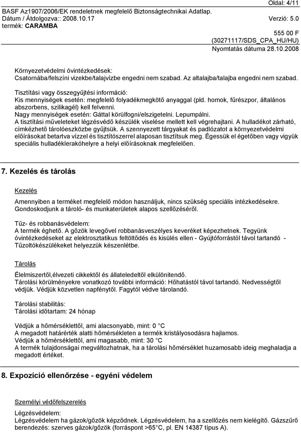 Nagy mennyiségek esetén: Gáttal körülfogni/elszigetelni. Lepumpálni. A tisztítási műveleteket légzésvédő készülék viselése mellett kell végrehajtani.