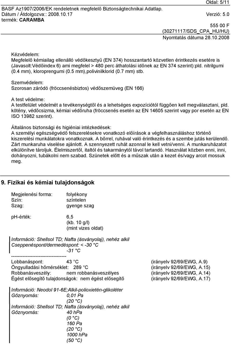 Szemvédelem: Szorosan záródó (fröccsenésbiztos) védőszemüveg (EN 166) A test védelme: A testfelület védelmét a tevékenységtől és a lehetséges expozíciótól függően kell megválasztani, pld.