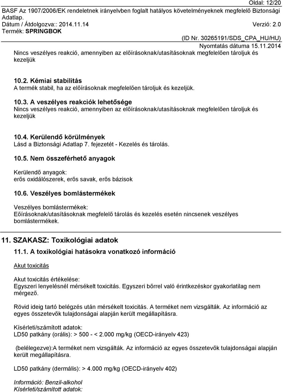 fejezetét - Kezelés és tárolás. 10.5. Nem összeférhető anyagok Kerülendő anyagok: erős oxidálószerek, erős savak, erős bázisok 10.6.