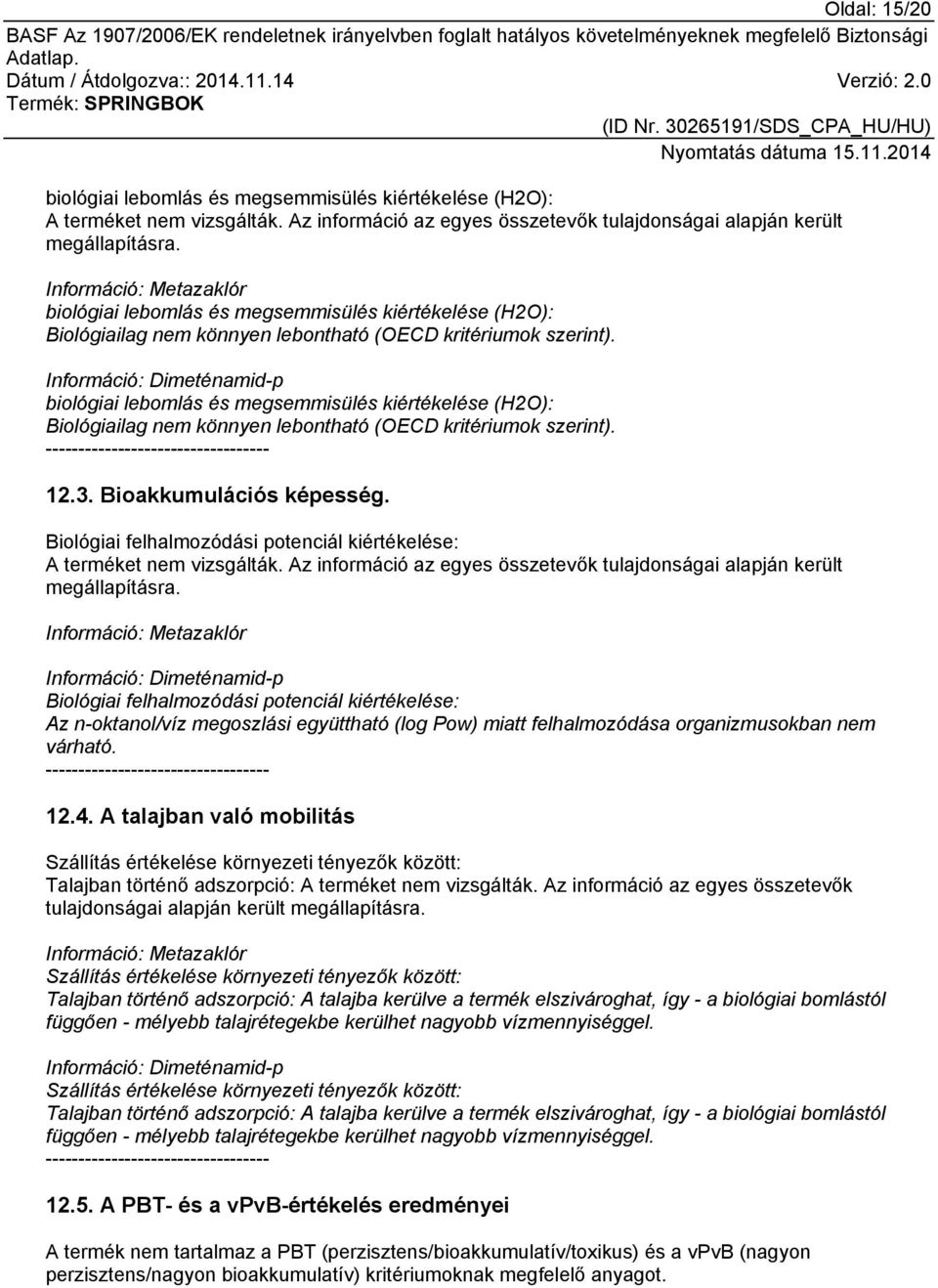 Információ: Dimeténamid-p biológiai lebomlás és megsemmisülés kiértékelése (H2O): Biológiailag nem könnyen lebontható (OECD kritériumok szerint). ---------------------------------- 12.3.