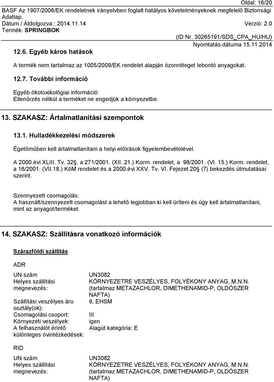 . SZAKASZ: Ártalmatlanítási szempontok 13.1. Hulladékkezelési módszerek Égetőműben kell ártalmatlanítani a helyi előírások figyelembevételével. A 2000.évi XLIII. Tv. 32, a 271/2001. (XII. 21.) Korm.