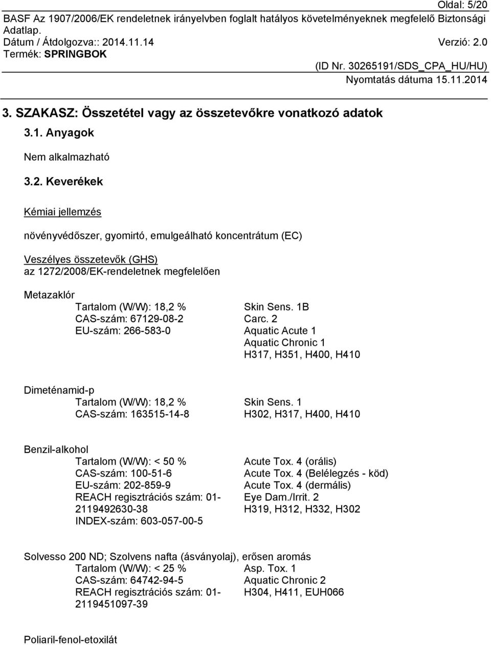 Keverékek Kémiai jellemzés növényvédőszer, gyomirtó, emulgeálható koncentrátum (EC) Veszélyes összetevők (GHS) az 1272/2008/EK-rendeletnek megfelelően Metazaklór Tartalom (W/W): 18,2 % CAS-szám: