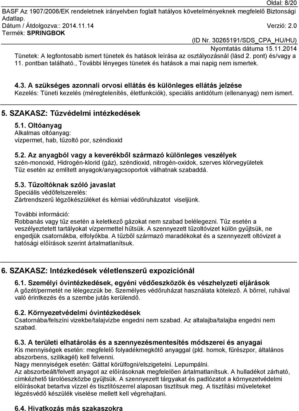 SZAKASZ: Tűzvédelmi intézkedések 5.1. Oltóanyag Alkalmas oltóanyag: vízpermet, hab, tűzoltó por, széndioxid 5.2.