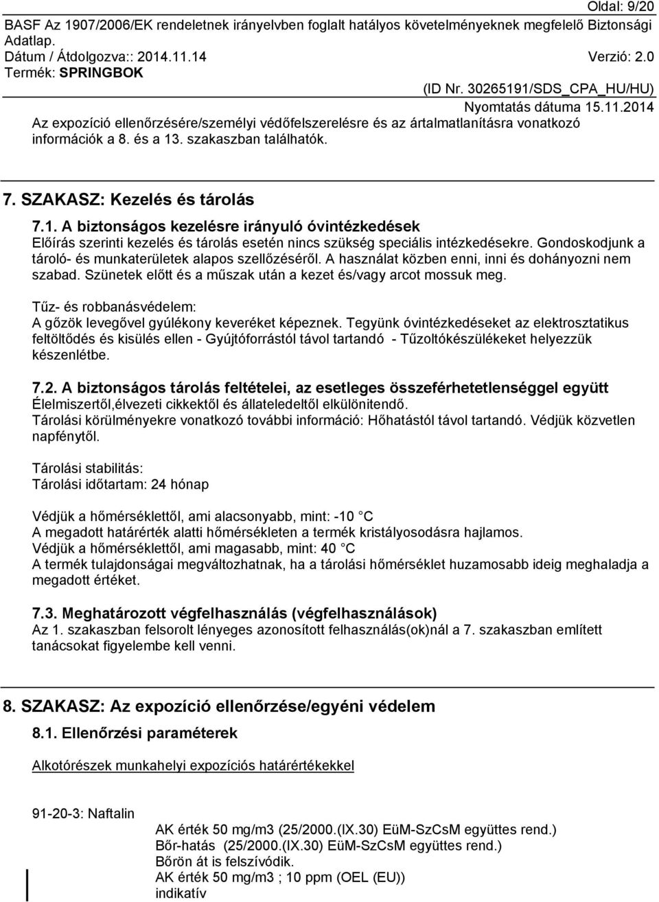 Gondoskodjunk a tároló- és munkaterületek alapos szellőzéséről. A használat közben enni, inni és dohányozni nem szabad. Szünetek előtt és a műszak után a kezet és/vagy arcot mossuk meg.