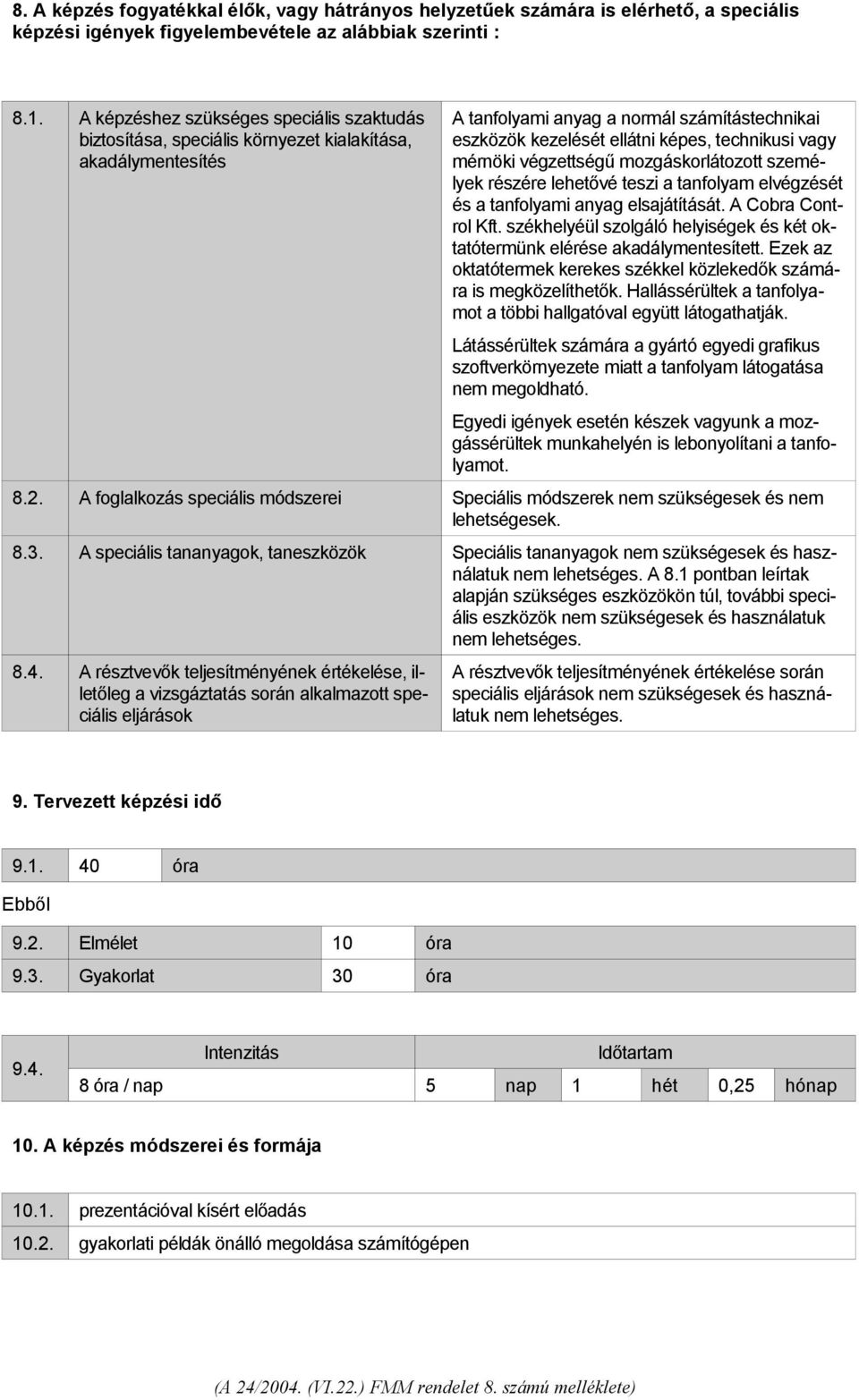 vagy mérnöki végzettségű mozgáskorlátozott személyek részére lehetővé teszi a tanfolyam elvégzését és a tanfolyami anyag elsajátítását. A Cobra Control Kft.