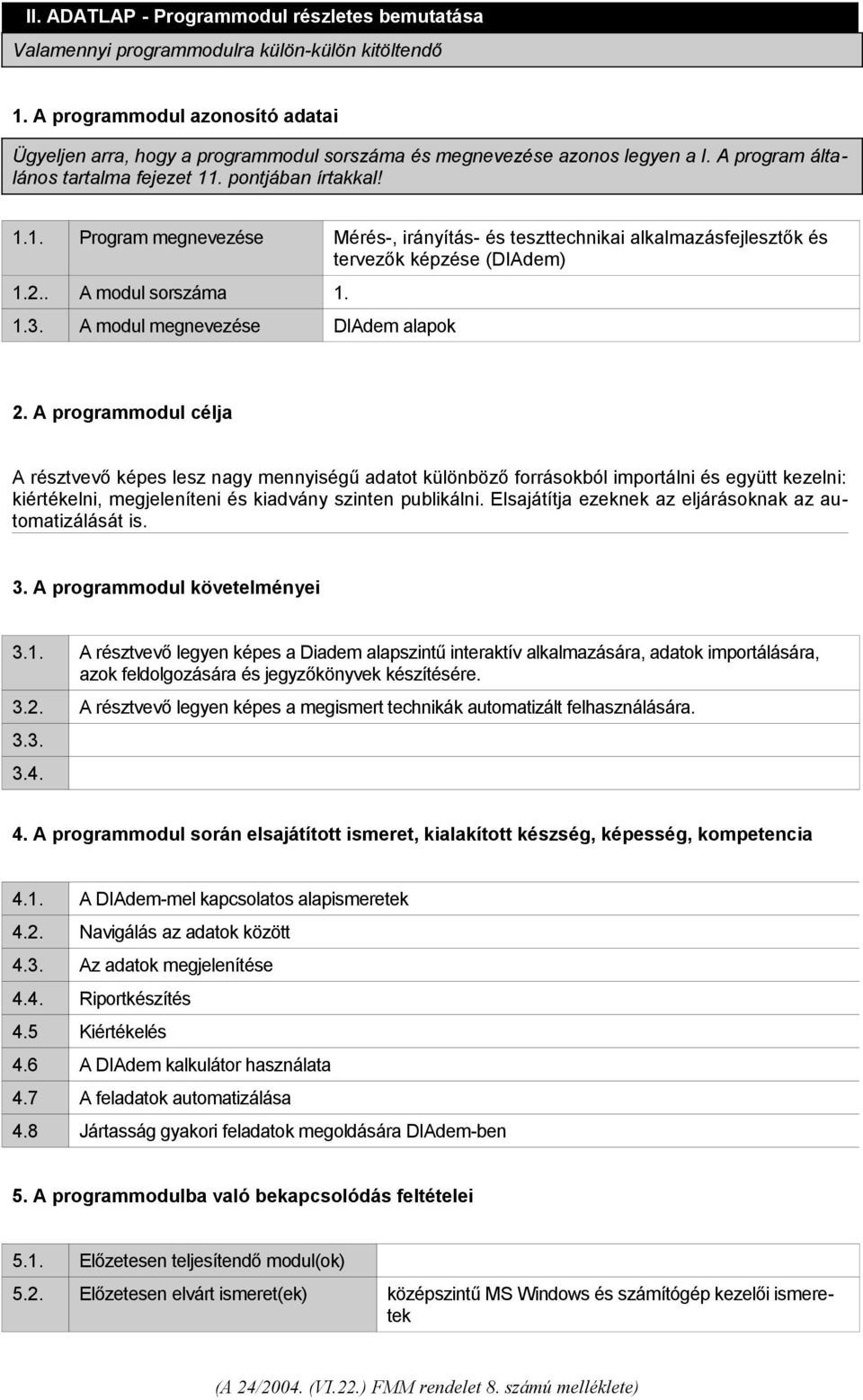 . pontjában írtakkal! 1.1. Program megnevezése Mérés-, irányítás- és teszttechnikai alkalmazásfejlesztők és tervezők képzése (DIAdem) 1.2.. A modul sorszáma 1. 1.3.