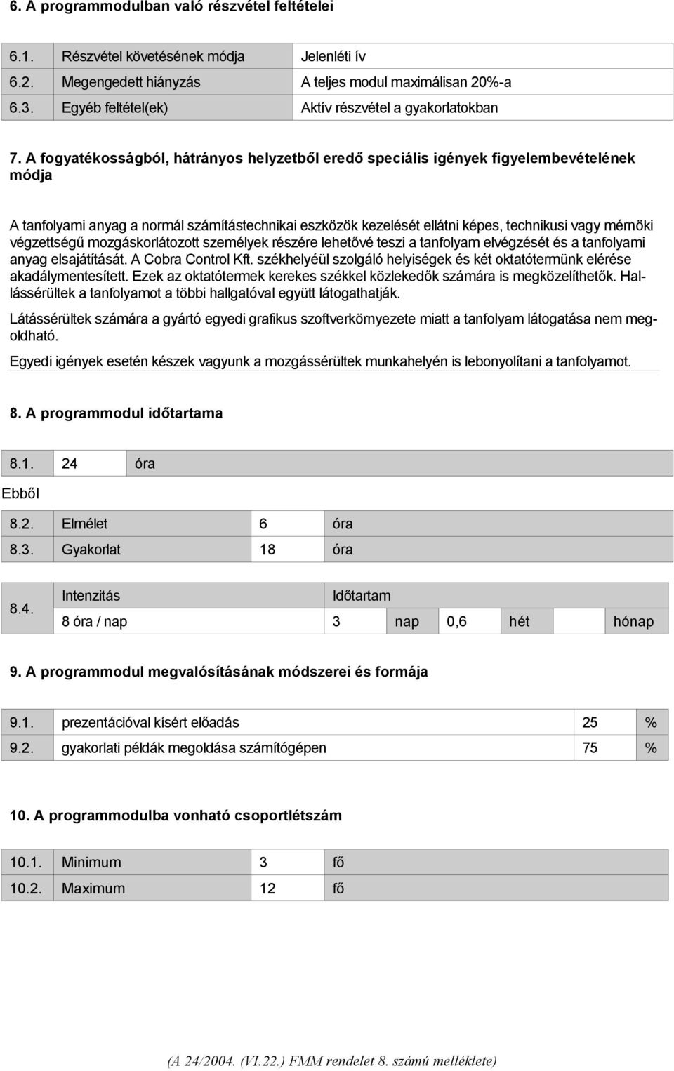 A fogyatékosságból, hátrányos helyzetből eredő speciális igények figyelembevételének módja A tanfolyami anyag a normál számítástechnikai eszközök kezelését ellátni képes, technikusi vagy mérnöki