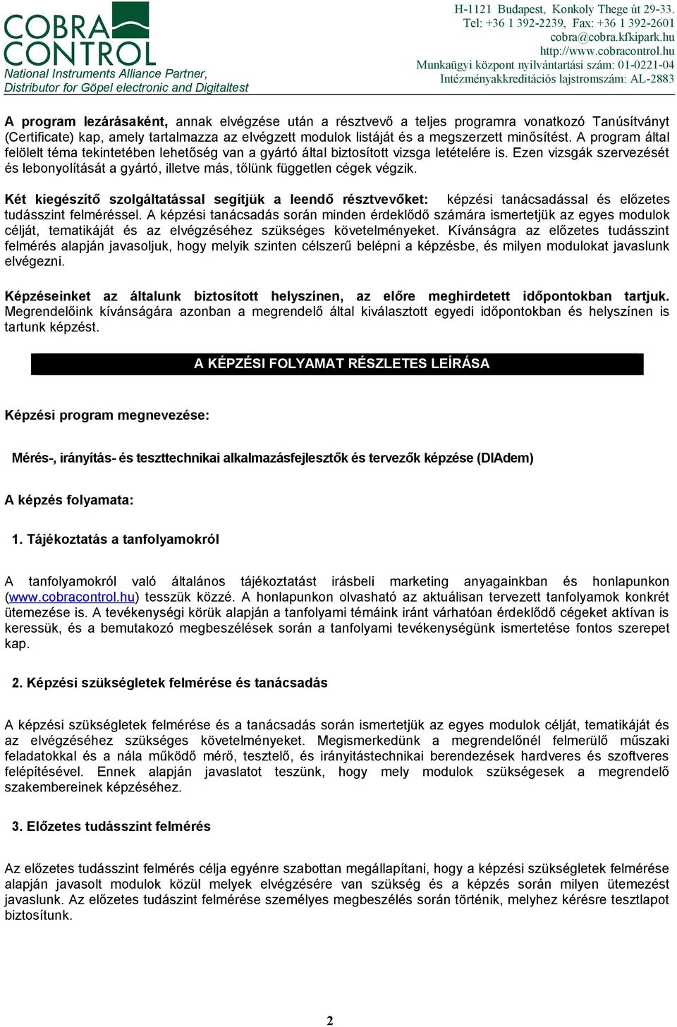 hu Munkaügyi központ nyilvántartási szám: 01-0221-04 Intézményakkreditációs lajstromszám: AL-2883 A program lezárásaként, annak elvégzése után a résztvevő a teljes programra vonatkozó Tanúsítványt