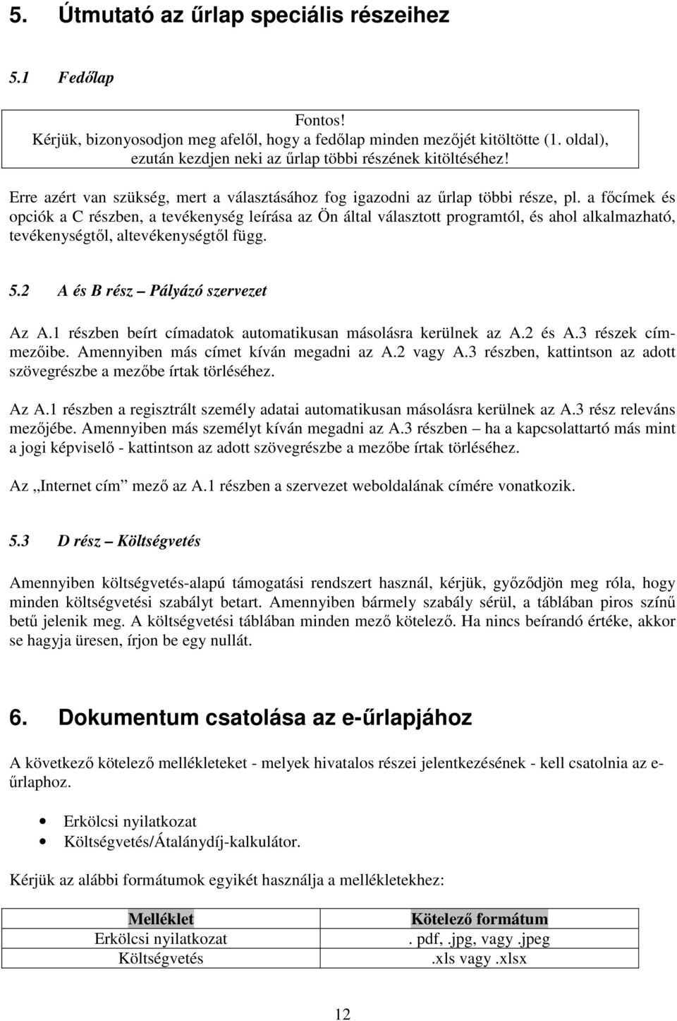 a főcímek és opciók a C részben, a tevékenység leírása az Ön által választott programtól, és ahol alkalmazható, tevékenységtől, altevékenységtől függ. 5.2 A és B rész Pályázó szervezet Az A.