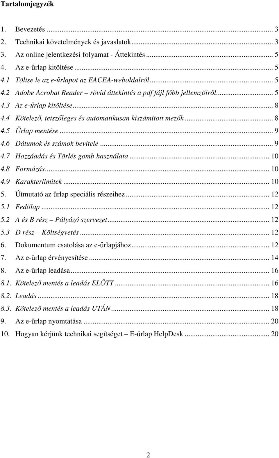 6 Dátumok és számok bevitele... 9 4.7 Hozzáadás és Törlés gomb használata... 10 4.8 Formázás... 10 4.9 Karakterlimitek... 10 5. Útmutató az űrlap speciális részeihez... 12 5.