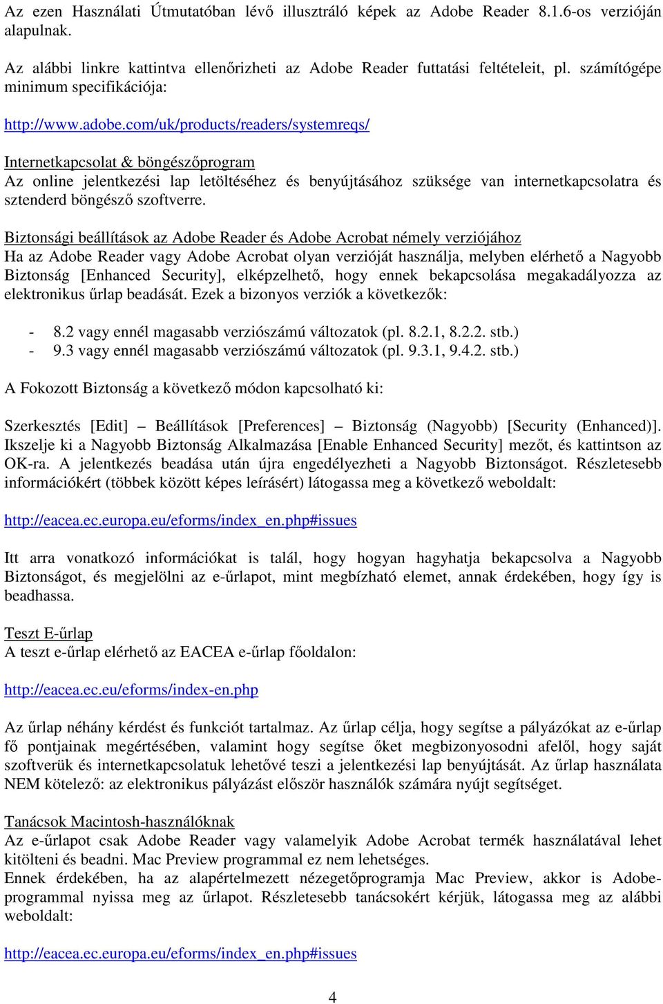 com/uk/products/readers/systemreqs/ Internetkapcsolat & böngészőprogram Az online jelentkezési lap letöltéséhez és benyújtásához szüksége van internetkapcsolatra és sztenderd böngésző szoftverre.