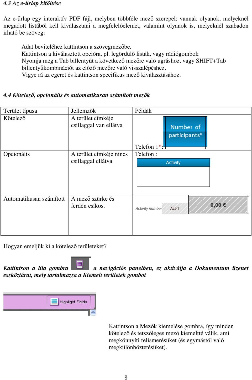 legördülő listák, vagy rádiógombok Nyomja meg a Tab billentyűt a következő mezőre való ugráshoz, vagy SHIFT+Tab billentyűkombinációt az előző mezőre való visszalépéshez.