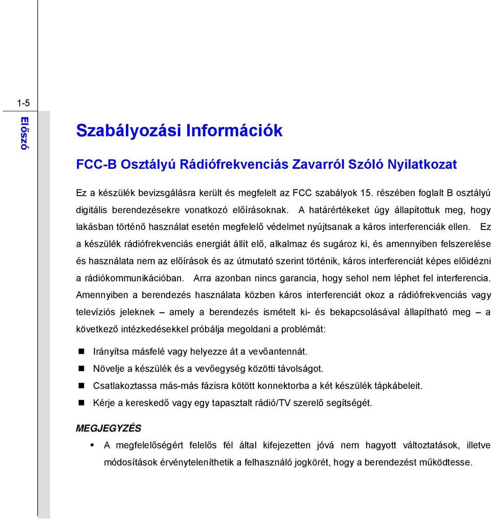 A határértékeket úgy állapítottuk meg, hogy lakásban történő használat esetén megfelelő védelmet nyújtsanak a káros interferenciák ellen.