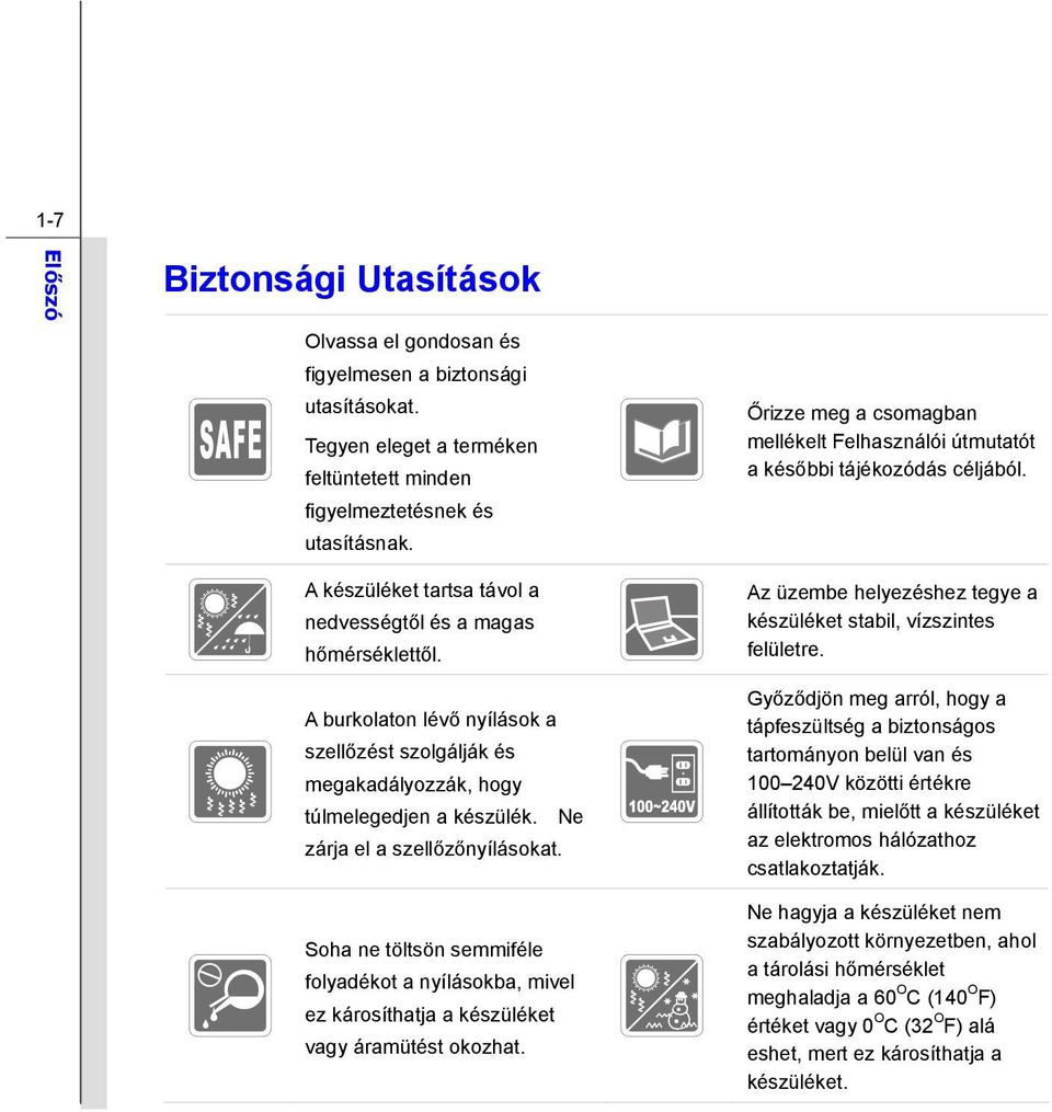 A burkolaton lévő nyílások a szellőzést szolgálják és megakadályozzák, hogy túlmelegedjen a készülék. Ne zárja el a szellőzőnyílásokat.