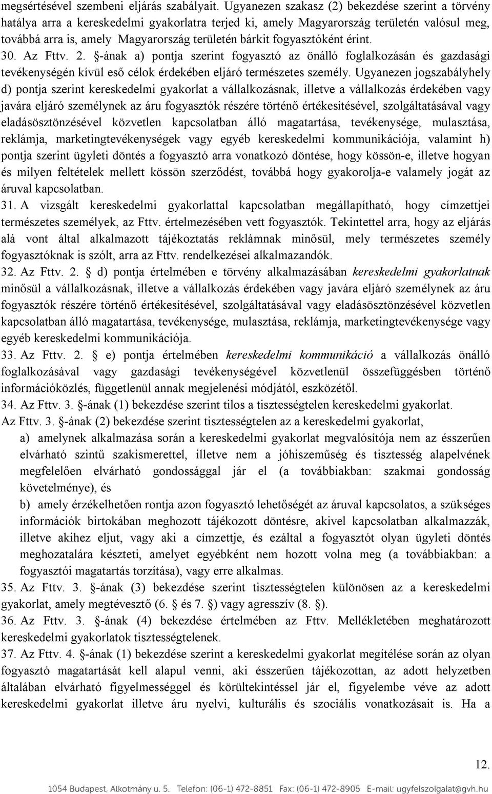 fogyasztóként érint. 30. Az Fttv. 2. -ának a) pontja szerint fogyasztó az önálló foglalkozásán és gazdasági tevékenységén kívül eső célok érdekében eljáró természetes személy.