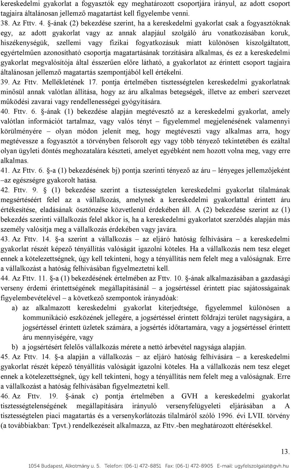 fogyatkozásuk miatt különösen kiszolgáltatott, egyértelműen azonosítható csoportja magatartásának torzítására alkalmas, és ez a kereskedelmi gyakorlat megvalósítója által ésszerűen előre látható, a