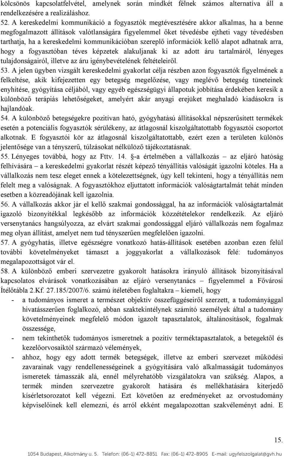 kereskedelmi kommunikációban szereplő információk kellő alapot adhatnak arra, hogy a fogyasztóban téves képzetek alakuljanak ki az adott áru tartalmáról, lényeges tulajdonságairól, illetve az áru