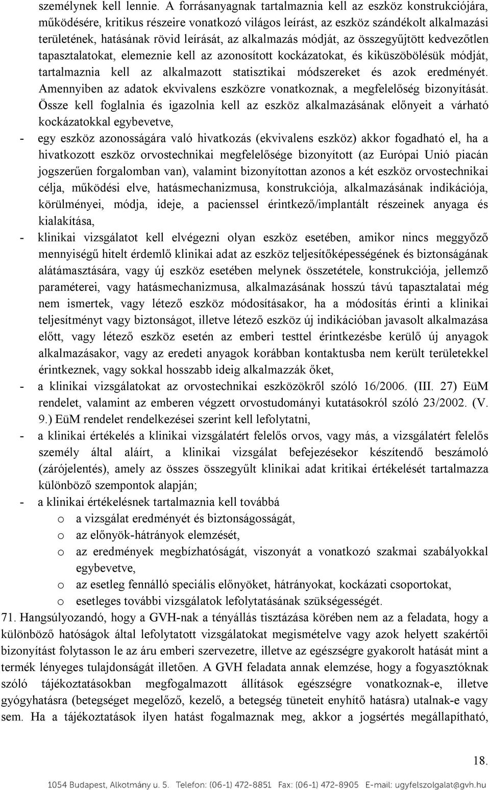 alkalmazás módját, az összegyűjtött kedvezőtlen tapasztalatokat, elemeznie kell az azonosított kockázatokat, és kiküszöbölésük módját, tartalmaznia kell az alkalmazott statisztikai módszereket és