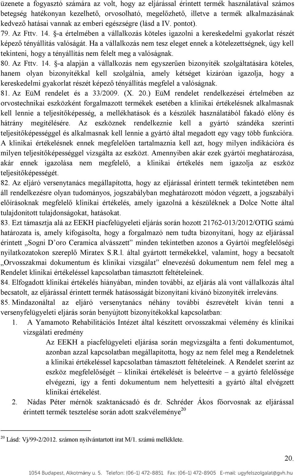 Ha a vállalkozás nem tesz eleget ennek a kötelezettségnek, úgy kell tekinteni, hogy a tényállítás nem felelt meg a valóságnak. 80. Az Fttv. 14.