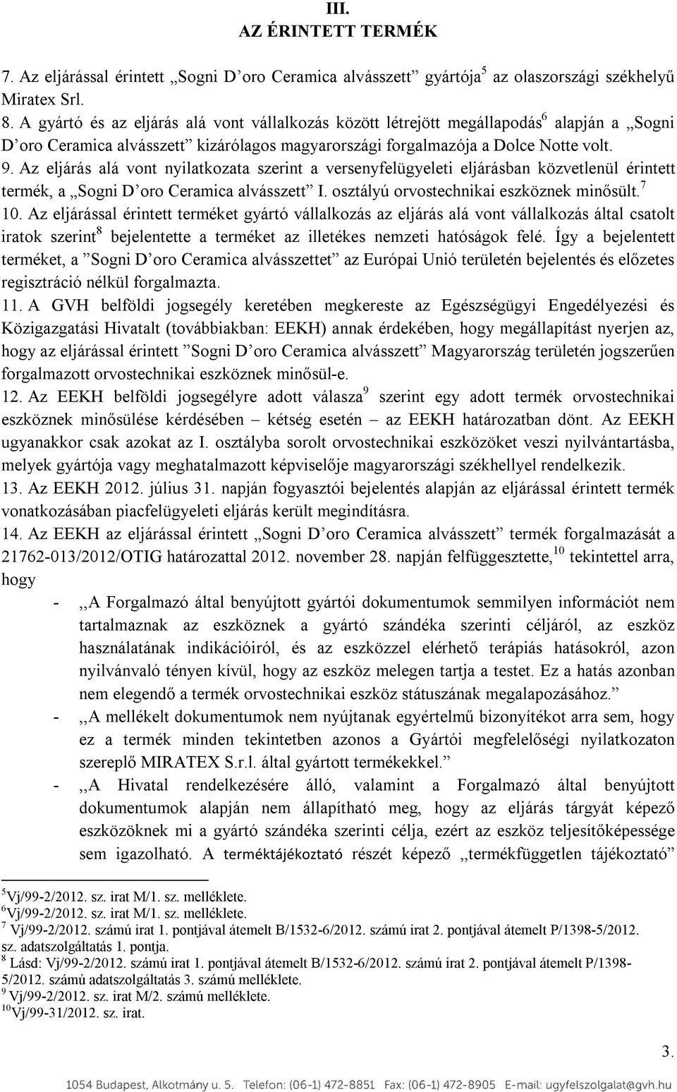 Az eljárás alá vont nyilatkozata szerint a versenyfelügyeleti eljárásban közvetlenül érintett termék, a Sogni D oro Ceramica alvásszett I. osztályú orvostechnikai eszköznek minősült. 7 10.