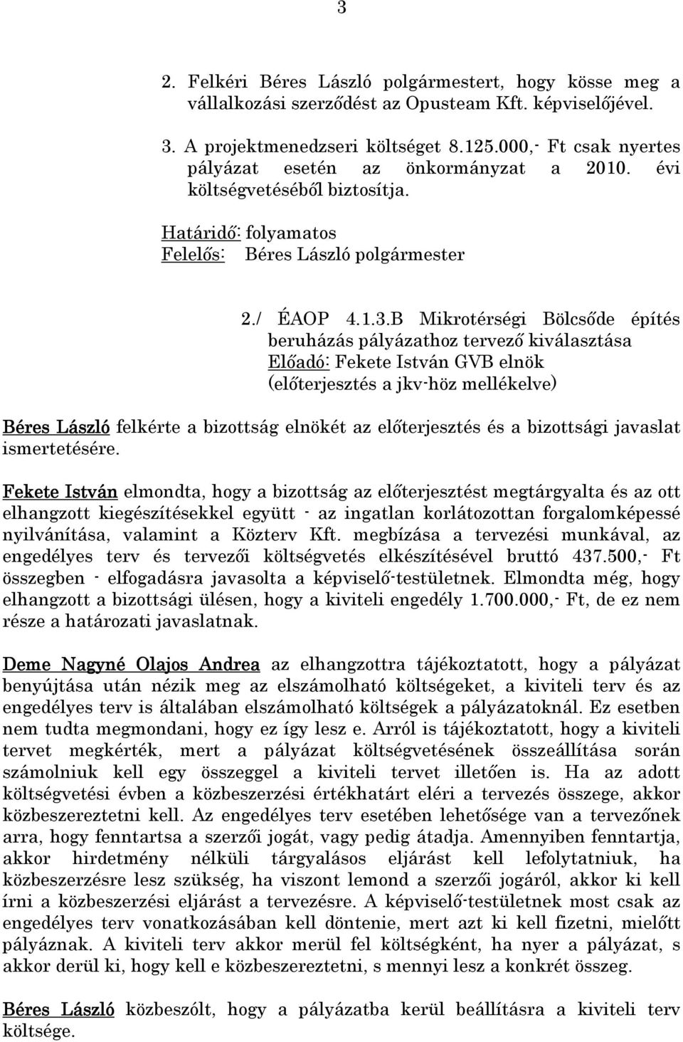 B Mikrotérségi Bölcsıde építés beruházás pályázathoz tervezı kiválasztása (elıterjesztés a jkv-höz mellékelve) Béres László felkérte a bizottság elnökét az elıterjesztés és a bizottsági javaslat