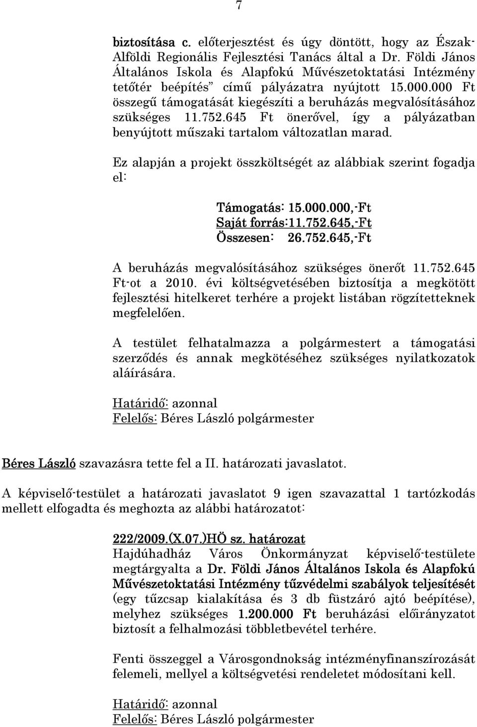 752.645 Ft önerıvel, így a pályázatban benyújtott mőszaki tartalom változatlan marad. Ez alapján a projekt összköltségét az alábbiak szerint fogadja el: Támogatás: 15.000.000,-Ft Saját forrás:11.752.645,-ft Összesen: 26.