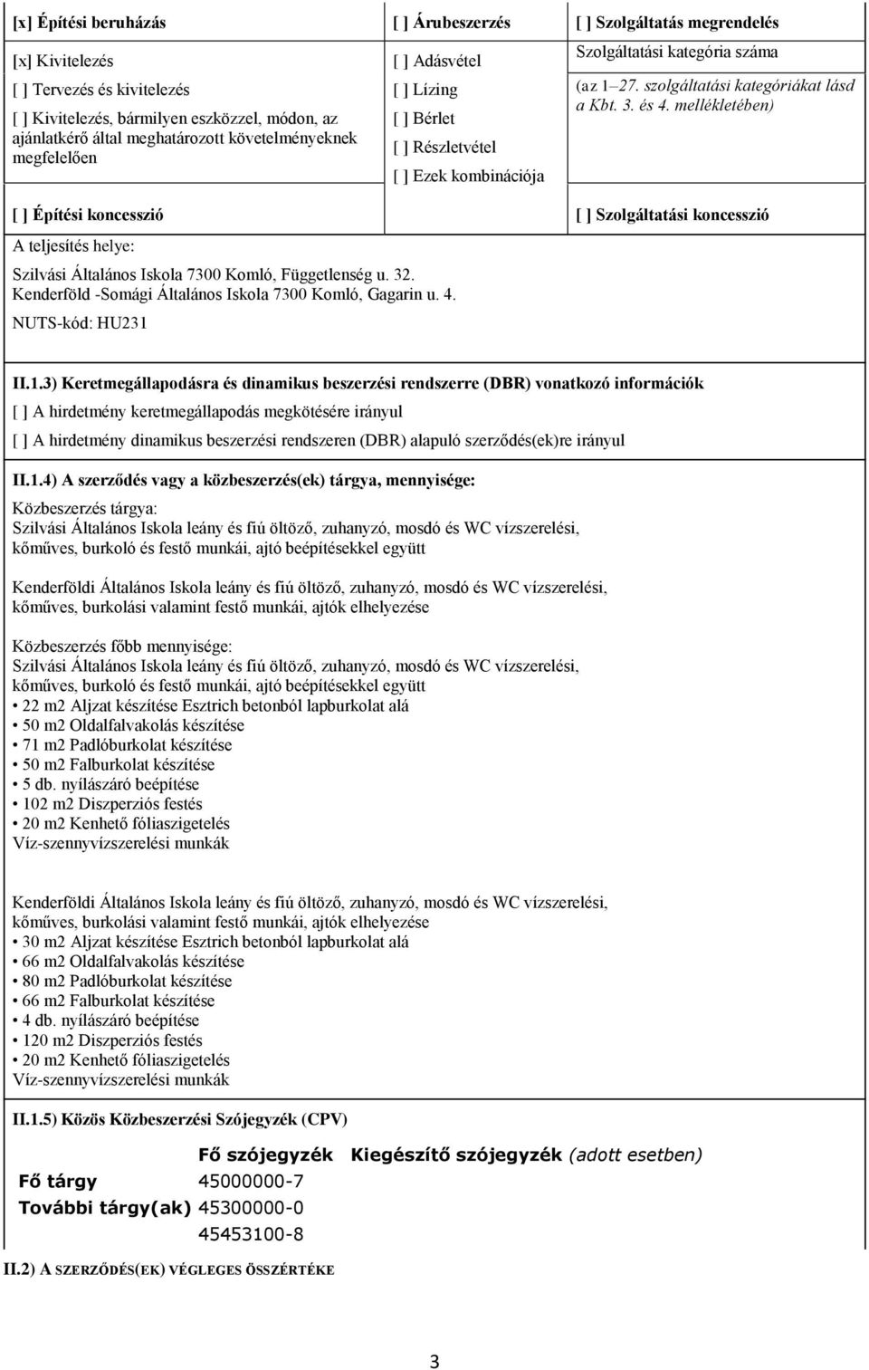 mellékletében) [ ] Építési koncesszió [ ] Szolgáltatási koncesszió A teljesítés helye: Szilvási Általános Iskola 7300 Komló, Függetlenség u. 32.