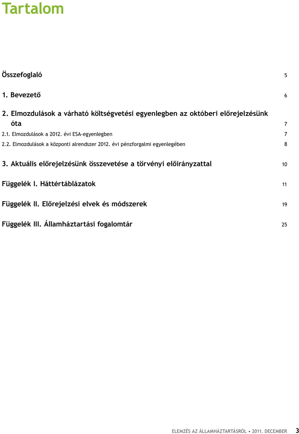 évi ESA-egyenlegben 7 2.2. Elmozdulások a központi alrendszer 2012. évi pénzforgalmi egyenlegében 8 3.