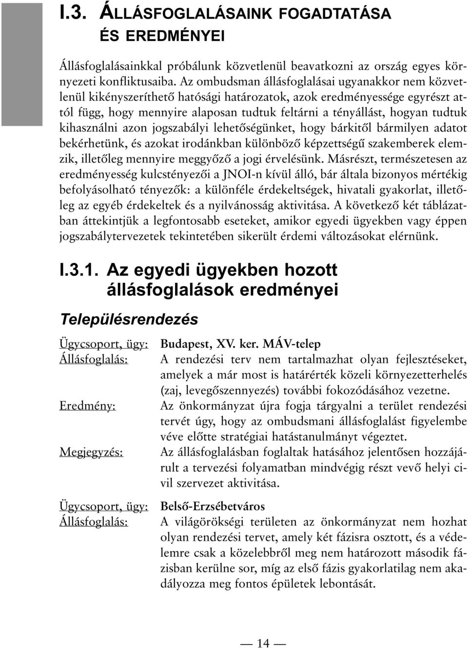 tudtuk kihasználni azon jogszabályi lehetõségünket, hogy bárkitõl bármilyen adatot bekérhetünk, és azokat irodánkban különbözõ képzettségû szakemberek elemzik, illetõleg mennyire meggyõzõ a jogi