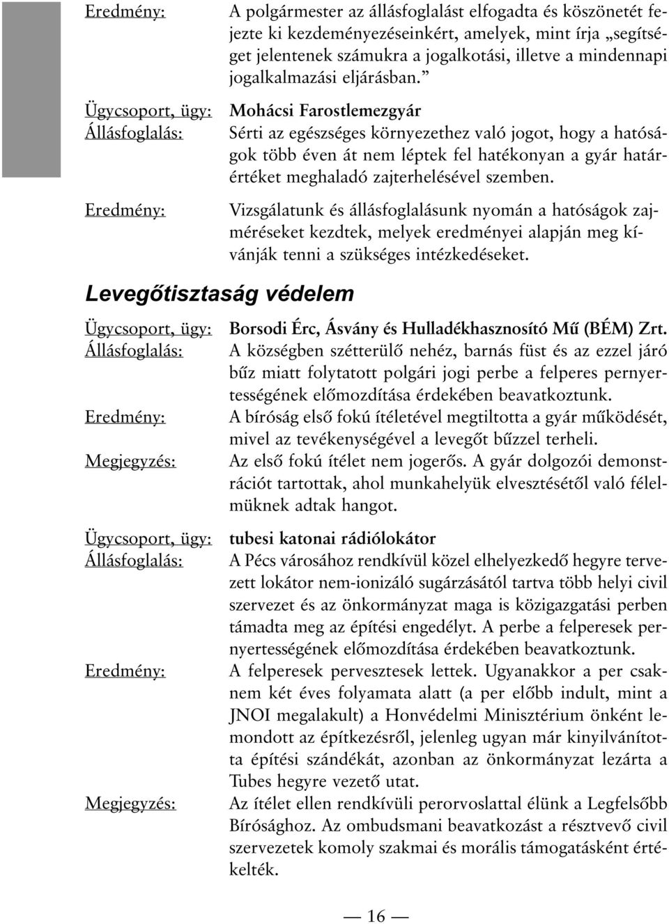 Mohácsi Farostlemezgyár Sérti az egészséges környezethez való jogot, hogy a hatóságok több éven át nem léptek fel hatékonyan a gyár határértéket meghaladó zajterhelésével szemben.